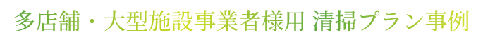 多店舗・大型施設事業者様用 清掃プラン事例
